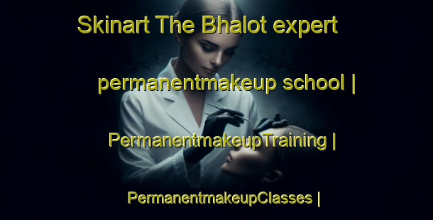 Skinart The Bhalot expert permanentmakeup school | PermanentmakeupTraining | PermanentmakeupClasses | SkinartTraining-Pakistan